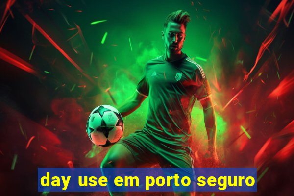 day use em porto seguro